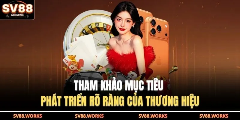 Giới Thiệu SV88 2 Tham khảo mục tiêu phát triển rõ ràng của thương hiệu