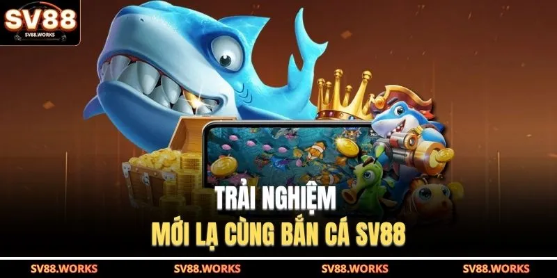 Bắn Cá SV88 1 Trải nghiệm mới lạ cùng bắn cá SV88